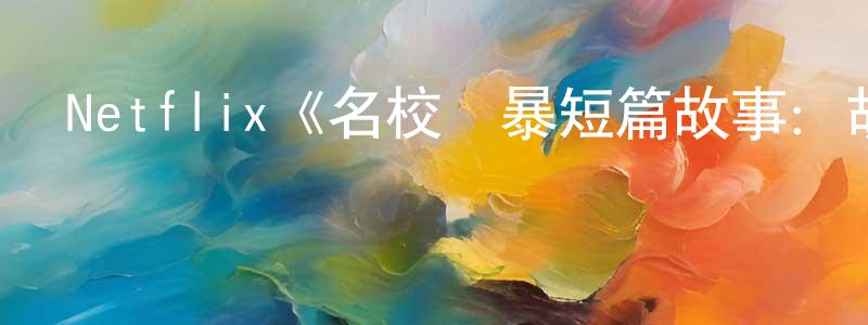程子棟發布Netflix《名校風暴短篇故事：胡茲曼、卡耶塔娜與瑞貝卡》迅雷下載/在線觀看/百度云-犯罪/歷史載-美劇天堂